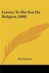 Letters To His Son On Religion (1898)