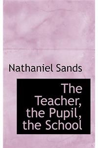 The Teacher, the Pupil, the School