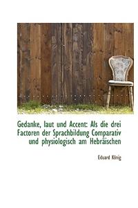 Gedanke, Laut Und Accent: ALS Die Drei Factoren Der Sprachbildung Comparativ Und Physiologisch Am He