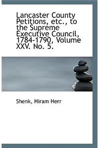 Lancaster County Petitions, Etc., to the Supreme Executive Council, 1784-1790, Volume XXV. No. 5.