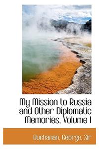 My Mission to Russia and Other Diplomatic Memories, Volume I