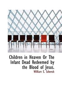 Children in Heaven or the Infant Dead Redeemed by the Blood of Jesus.