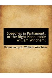 Speeches in Parliament, of the Right Honourable William Windham;
