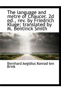 The Language and Metre of Chaucer. 2D Ed., REV. by Friedrich Kluge; Translated by M. Bentinck Smith