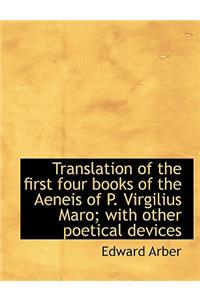 Translation of the First Four Books of the Aeneis of P. Virgilius Maro; With Other Poetical Devices