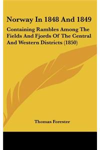 Norway In 1848 And 1849: Containing Rambles Among The Fields And Fjords Of The Central And Western Districts (1850)