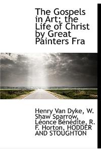 The Gospels in Art; The Life of Christ by Great Painters Fra