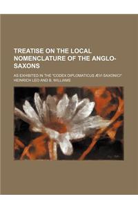 Treatise on the Local Nomenclature of the Anglo-Saxons; As Exhibited in the 