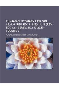 Punjab Customary Law. Vol. I-5, 6, 6 (REV. Ed.) 8, 8(b)-11, 11 (REV. Ed.) 12, 12 (REV. Ed.) 13-29.E (Volume 3)