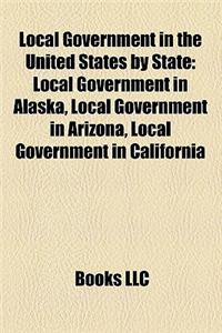 Local Government in the United States by State: Local Government in Alaska, Local Government in Arizona, Local Government in California