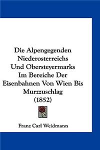 Die Alpengegenden Niederosterreichs Und Obersteyermarks Im Bereiche Der Eisenbahnen Von Wien Bis Murzzuschlag (1852)
