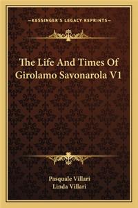 The Life and Times of Girolamo Savonarola V1