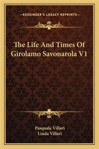 The Life and Times of Girolamo Savonarola V1