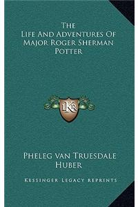 The Life and Adventures of Major Roger Sherman Potter