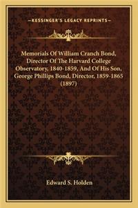 Memorials of William Cranch Bond, Director of the Harvard Comemorials of William Cranch Bond, Director of the Harvard College Observatory, 1840-1859, and of His Son, George Phillipllege Observatory, 1840-1859, and of His Son, George Phillips Bond,