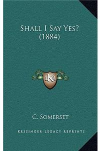 Shall I Say Yes? (1884)
