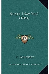 Shall I Say Yes? (1884)