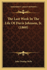 Last Week In The Life Of Davis Johnson, Jr. (1860)