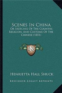 Scenes In China: Or Sketches Of The Country, Religion, And Customs Of The Chinese (1851)