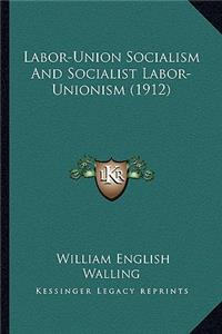 Labor-Union Socialism And Socialist Labor-Unionism (1912)
