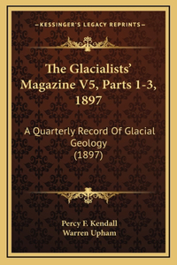 The Glacialists' Magazine V5, Parts 1-3, 1897