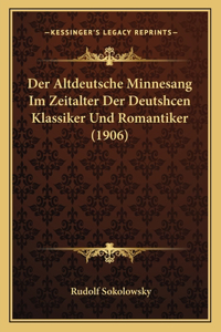 Altdeutsche Minnesang Im Zeitalter Der Deutshcen Klassiker Und Romantiker (1906)