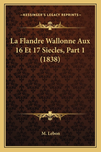 Flandre Wallonne Aux 16 Et 17 Siecles, Part 1 (1838)