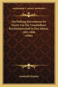 Die Haltung Kursachsens Im Streite Um Die Unmittelbare Reichsritterschaft in Den Jahren, 1803-1806 (1906)