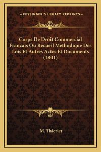 Corps De Droit Commercial Francais Ou Recueil Methodique Des Lois Et Autres Actes Et Documents (1841)