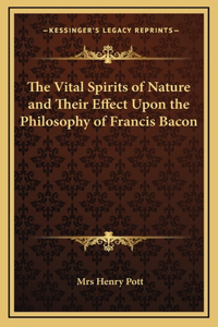 The Vital Spirits of Nature and Their Effect Upon the Philosophy of Francis Bacon