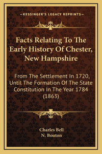 Facts Relating To The Early History Of Chester, New Hampshire