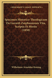 Specimen Historico-Theologicum De Gerardi Zutphaniensis Vita, Scriptis Et Merits (1858)