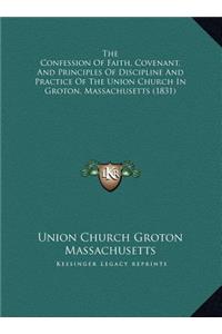 The Confession Of Faith, Covenant, And Principles Of Discipline And Practice Of The Union Church In Groton, Massachusetts (1831)