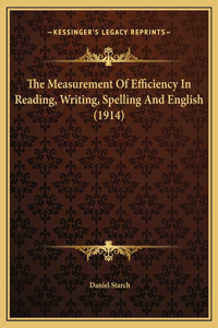 The Measurement Of Efficiency In Reading, Writing, Spelling And English (1914)