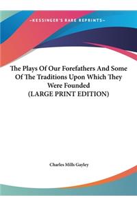 The Plays of Our Forefathers and Some of the Traditions Upon Which They Were Founded