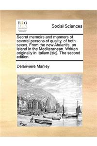 Secret memoirs and manners of several persons of quality, of both sexes. From the new Atalantis, an island in the Mediteranean. Written originally in Italiam [sic]. The second edition.
