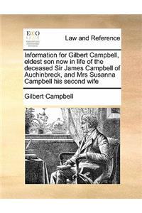 Information for Gilbert Campbell, eldest son now in life of the deceased Sir James Campbell of Auchinbreck, and Mrs Susanna Campbell his second wife