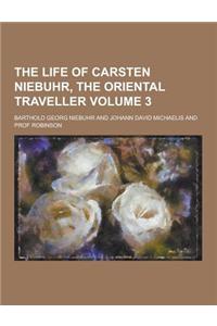 The Life of Carsten Niebuhr, the Oriental Traveller Volume 3