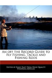 An Off the Record Guide to Fly Fishing, Tackle and Fishing Rods