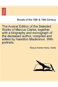 Austral Edition of the Selected Works of Marcus Clarke, together with a biography and monograph of the deceased author, compiled and edited by Hamilton Mackinnon. With portraits.