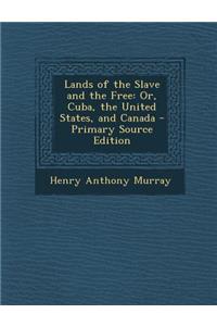 Lands of the Slave and the Free: Or, Cuba, the United States, and Canada - Primary Source Edition