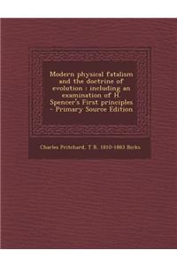 Modern Physical Fatalism and the Doctrine of Evolution: Including an Examination of H. Spencer's First Principles