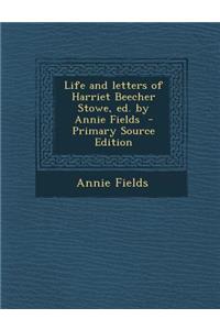 Life and Letters of Harriet Beecher Stowe, Ed. by Annie Fields