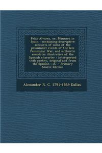 Felix Alvarez, Or, Manners in Spain: Containing Descriptive Accounts of Some of the Prominent Events of the Late Peninsular War, and Authentic Anecdotes Illustrative of the Spanish Character: Interspersed with Poetry, Original and from the Spanish: