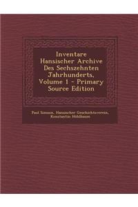 Inventare Hansischer Archive Des Sechszehnten Jahrhunderts, Volume 1