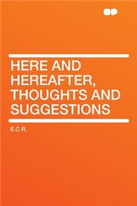 Here and Hereafter, Thoughts and Suggestions