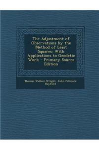The Adjustment of Observations by the Method of Least Squares: With Applications to Geodetic Work