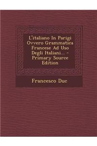 L'Italiano in Parigi Ovvero Grammatica Francese Ad USO Degli Italiani...