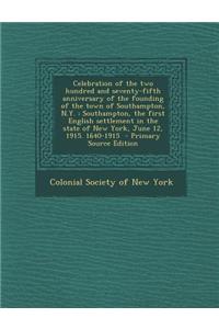 Celebration of the Two Hundred and Seventy-Fifth Anniversary of the Founding of the Town of Southampton, N.Y.: Southampton, the First English Settleme