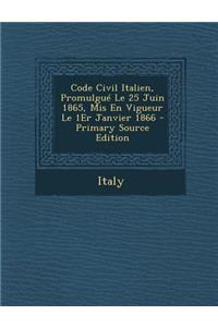 Code Civil Italien, Promulgue Le 25 Juin 1865, MIS En Vigueur Le 1er Janvier 1866 - Primary Source Edition